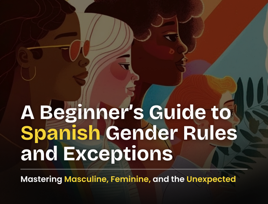 A Beginner’s Guide to Spanish Gender Rules and Exceptions: Mastering Masculine, Feminine, and the Unexpected