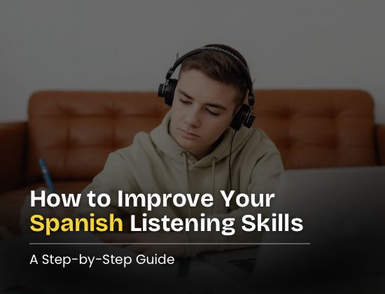 How to Improve Your Spanish Listening Skills: A Step-by-Step Guide