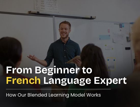 From Beginner to French Language Expert: How Our Blended Learning Model Works